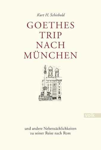Goethes Trip nach München: und andere Nebensächlichkeiten zu seiner Reise nach Rom: und andere Nebenschlichkeiten zu seiner Reise nach Rom von Volk Verlag