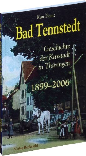 Bad Tennstedt - Die Geschichte der Kurstadt in Thüringen 1899-2006: [Band 2 von 2]