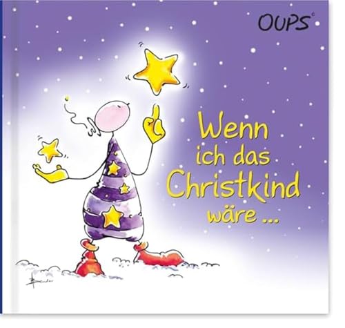 Wenn ich das Christkind wäre ...: Oups Buch: Oups schlüpft in die Rolle des Christkindes, um den Menschen auf Erden das zu bringen, was sie in dieser Zeit wirklich brauchen ...