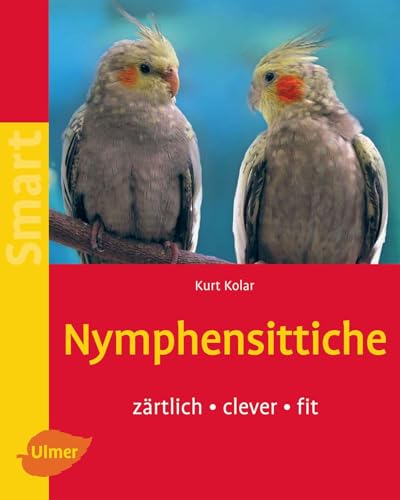 Nymphensittiche: Zärtlich - clever - fit (Smart Tierbuch)