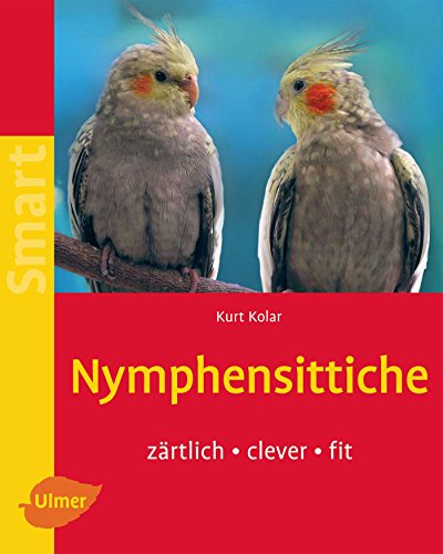 Nymphensittiche: Zärtlich - clever - fit (Smart Tierbuch) von Ulmer Eugen Verlag