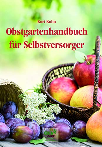 Obstgartenhandbuch für Selbstversorger: Aus der langjährigen Praxis eines Baumwartes