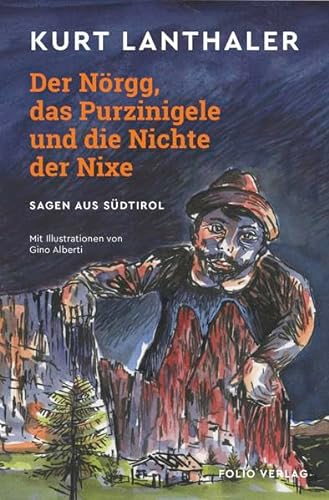 Der Nörgg, das Purzinigele und die Nichte der Nixe: Sagen aus Südtirol von Folio Verlagsges. Mbh