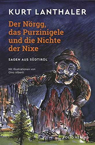 Der Nörgg, das Purzinigele und die Nichte der Nixe: Sagen aus Südtirol von Folio Verlagsges. Mbh