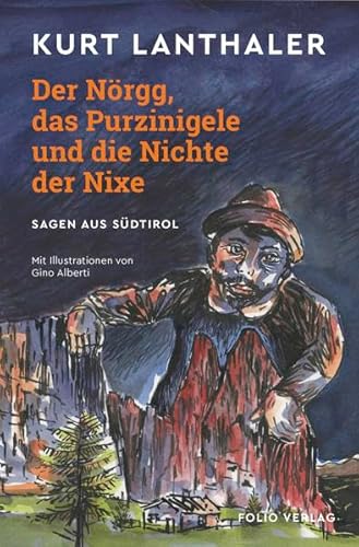 Der Nörgg, das Purzinigele und die Nichte der Nixe: Sagen aus Südtirol Der Nörgg, das Purzinigele und die Nichte der Nixe: Sagen aus Südtirol