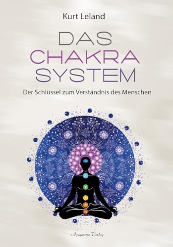 Das Chakra-System: Die feinstoffliche Struktur des Menschen