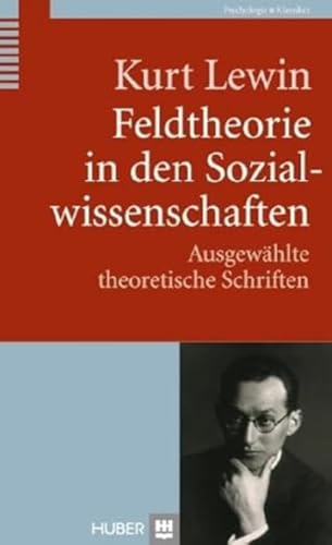 Feldtheorie in den Sozialwissenschaften: Ausgewählte theoretische Schriften von HOGREFE (VORM. VERLAG HANS HUBER )
