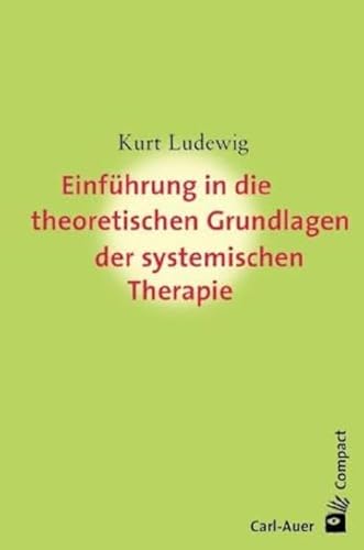 Einführung in die theoretischen Grundlagen der systemischen Therapie (Carl-Auer Compact) von Auer-System-Verlag, Carl