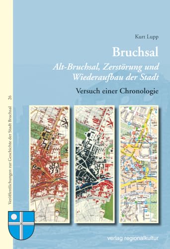 Bruchsal Alt-Bruchsal, Zerstörung und Wiederaufbau der Stadt: Versuch einer Chronologie (Veröffentlichungen zur Geschichte der Stadt Bruchsal) von verlag regionalkultur