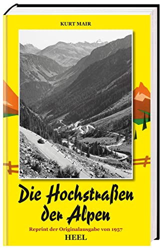 Die Hochstraßen der Alpen. Reprint der Originalausgabe von 1957 mit historischer Straßenkarte und Original-Aufkleber der Großglockner-Hochalpenstraße von Heel Verlag GmbH