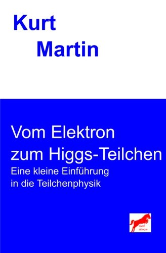 Vom Elektron zum Higgs-Teilchen: Eine kleine Einführung in die Teilchenphysik (Einführung in die Physik, Band 7) von CreateSpace Independent Publishing Platform