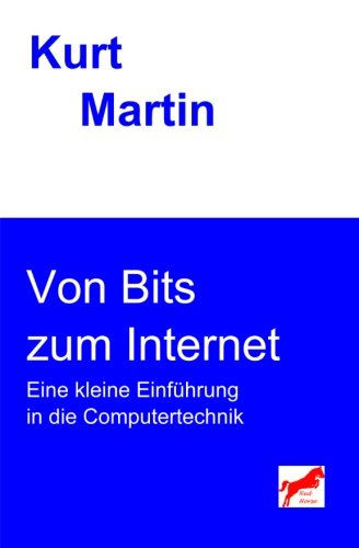 Von Bits zum Internet: Eine kleine Einführung in die Computertechnik von CreateSpace Independent Publishing Platform