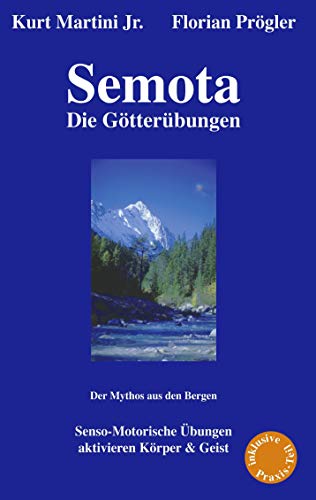 Semota - Die Götterübungen: Senso-Motorische Übungen Aktivieren Körper & Geist - Der Mythos aus den Bergen