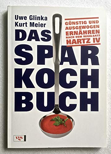 Das Sparkochbuch: Günstig und ausgewogen ernähren nach dem Regelsatz Hartz IV