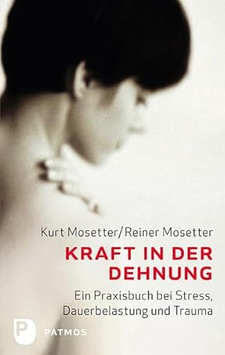 Kraft in der Dehnung - Ein Praxisbuch bei Stress, Dauerbelastung und Trauma