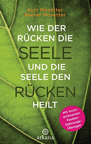 Wie der Rücken die Seele und die Seele den Rücken heilt: Die Psychologie der Muskeln - Mit hochwirksamen Faszien-Dehnungs-Übungen von ARKANA Verlag