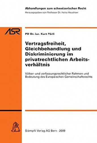 Vertragsfreiheit, Gleichbehandlung und Diskriminierung im privatrechtlichen Arbeitsverhältnis: Völker- und verfassungsrechtlicher Rahmen und Bedeutung ... (Abhandlungen zum schweizerischen Recht ASR)