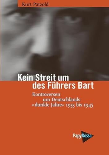 Kein Streit um des Führers Bart: Kontroversen um Deutschlands »dunkle Jahre« 1933 bis 1945 von Papyrossa Verlagsges.