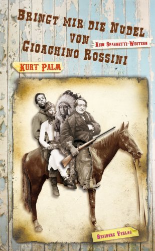 Bringt mir die Nudel von Gioachino Rossini - Kein Spaghetti-Western von Residenz Verlag