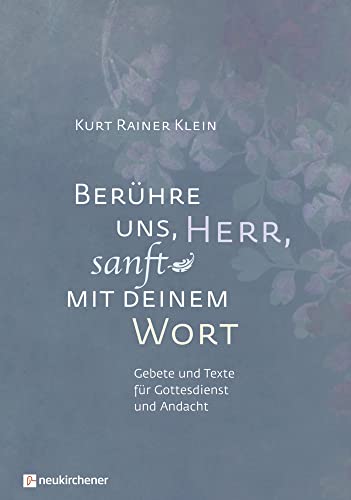 Berühre uns, Herr, sanft mit deinem Wort: Gebete und Texte für Gottesdienst und Andacht Berühre uns, Herr, sanft mit deinem Wort: Gebete und Texte für Gottesdienst und Andacht