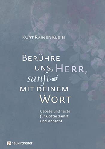 Berühre uns, Herr, sanft mit deinem Wort: Gebete und Texte für Gottesdienst und Andacht Berühre uns, Herr, sanft mit deinem Wort: Gebete und Texte für Gottesdienst und Andacht