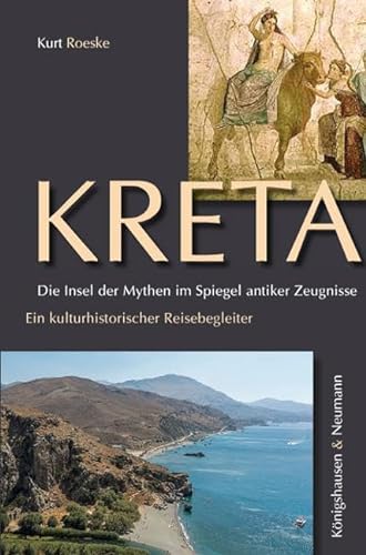 Kreta. Die Insel der Mythen im Spiegel antiker Zeugnisse: Ein kulturhistorischer Reisebegleiter von Knigshausen & Neumann