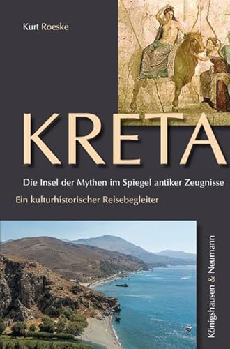 Kreta. Die Insel der Mythen im Spiegel antiker Zeugnisse: Ein kulturhistorischer Reisebegleiter von Knigshausen & Neumann