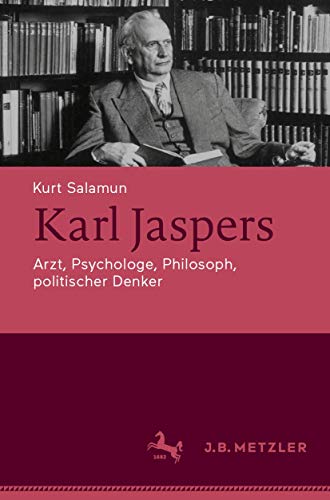 Karl Jaspers: Arzt, Psychologe, Philosoph, politischer Denker