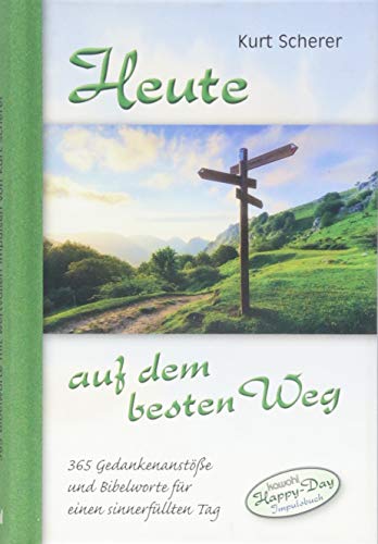 Heute auf dem besten Weg: 365 Gedankenanstöße und Bibelworte für eine sinnerfüllten Tag
