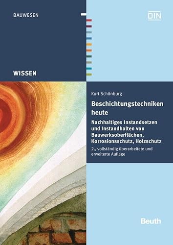 Beschichtungstechniken heute: Nachhaltiges Instandsetzen und Instandhalten von Bauwerksoberflächen, Korrosionsschutz, Holzschutz (DIN Media Wissen) von Beuth Verlag