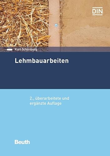 Lehmbauarbeiten: Aktualität der herkömmlichen Lehmbauarbeiten, Wirtschaftliche und technische Vorteile, Lehm und Lehmbaustoffe, Neubau und Sanierung ... Schäden an Lehmbauten (DIN Media Praxis) von Beuth Verlag