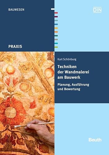 Techniken der Wandmalerei am Bauwerk: Planung, Ausführung und Bewertung (Beuth Praxis) von Beuth Verlag