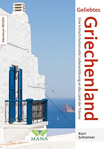 Geliebtes Griechenland: Eine kritisch-humorvolle Liebeserklärung an das Land der Träume (Abenteuer REISEN) von Mana Verlag