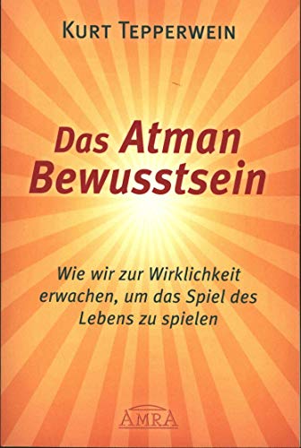 DAS ATMAN-BEWUSSTSEIN: Wie wir zur Wirklichkeit erwachen, um das Spiel des Lebens zu spielen (Reihe Persönlichkeitswachstum) DAS ATMAN-BEWUSSTSEIN: Wie wir zur Wirklichkeit erwachen, um das Spiel des Lebens zu spielen (Reihe Persönlichkeitswachstum) von AMRA Verlag