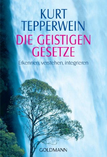Die Geistigen Gesetze: Erkennen, verstehen, integrieren