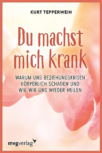 Du machst mich krank: Warum uns Beziehungskrisen körperlich schaden und wie wir uns wieder heilen Du machst mich krank: Warum uns Beziehungskrisen körperlich schaden und wie wir uns wieder heilen