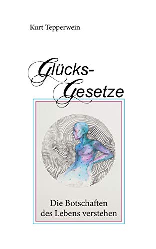 Glücks-Gesetze: Die Botschaften des Lebens verstehen Glücks-Gesetze: Die Botschaften des Lebens verstehen