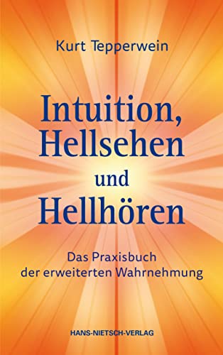 Intuition, Hellsehen und Hellhören: Das Praxisbuch der erweiterten Wahrnehmung