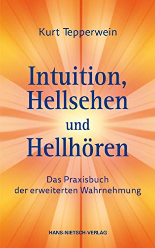 Intuition, Hellsehen und Hellhören: Das Praxisbuch der erweiterten Wahrnehmung Intuition, Hellsehen und Hellhören: Das Praxisbuch der erweiterten Wahrnehmung