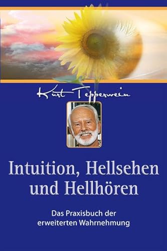 Intuition, Hellsehen und Hellhören: Das Praxisbuch der erweiterten Wahrnehmung