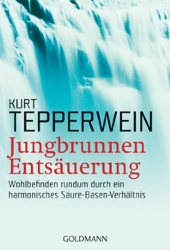 Jungbrunnen Entsäuerung: Wohlbefinden rundum durch ein harmonisches Säure-Basen-Verhältnis von Goldmann