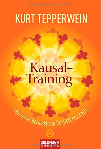 Kausal-Training: Wie unser Bewusstsein Realität erschafft Kausal-Training: Wie unser Bewusstsein Realität erschafft von Goldmann Verlag
