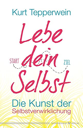 Lebe dein Selbst: Die Kunst der Selbstverwirklichung Lebe dein Selbst: Die Kunst der Selbstverwirklichung