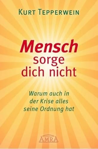MENSCH SORGE DICH NICHT: Warum auch in der Krise alles seine Ordnung hat (Reihe Persönlichkeitswachstum) MENSCH SORGE DICH NICHT: Warum auch in der Krise alles seine Ordnung hat (Reihe Persönlichkeitswachstum)