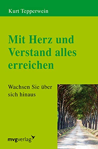 Mit Herz und Verstand alles erreichen: Wachsen Sie Über Sich Hinaus von mvg Verlag