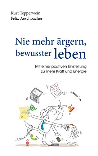 Nie mehr ärgern, bewusster leben: Mit einer positiven Einstellung zu mehr Kraft und Energie von Books on Demand