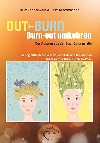Out-Burn, Burn-out umkehren. Der Ausweg aus der Erschöpfungsfalle.: Ein Begleitbuch zur Selbsterkenntnis und Innenschau. Nicht nur für Burn-out Betroffene. Out-Burn, Burn-out umkehren. Der Ausweg aus der Erschöpfungsfalle.: Ein Begleitbuch zur Selbsterkenntnis und Innenschau. Nicht nur für Burn-out Betroffene.