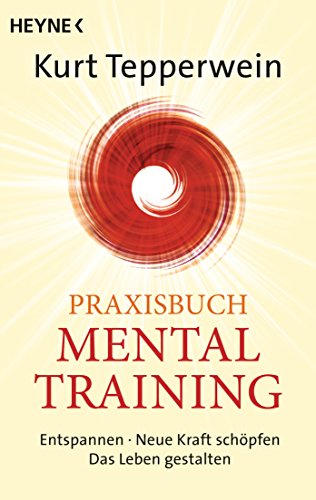 Praxisbuch Mental-Training: Entspannen - Neue Kraft schöpfen - Das Leben gestalten von Heyne Taschenbuch