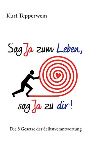 Sag Ja zum Leben, sag Ja zu dir: Die 8 Gesetze der Selbstverantwortung Sag Ja zum Leben, sag Ja zu dir: Die 8 Gesetze der Selbstverantwortung