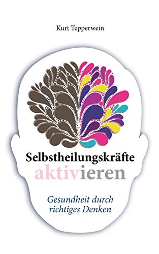 Selbstheilungskräfte aktivieren: Gesundheit durch richtiges Denken Selbstheilungskräfte aktivieren: Gesundheit durch richtiges Denken
